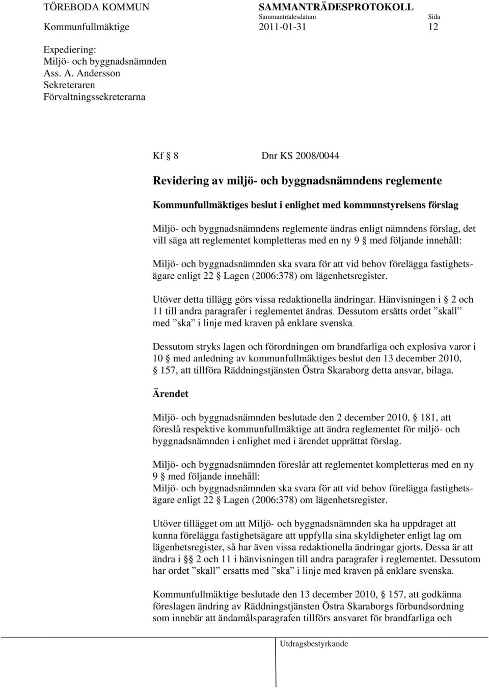 Miljö- och byggnadsnämndens reglemente ändras enligt nämndens förslag, det vill säga att reglementet kompletteras med en ny 9 med följande innehåll: Miljö- och byggnadsnämnden ska svara för att vid