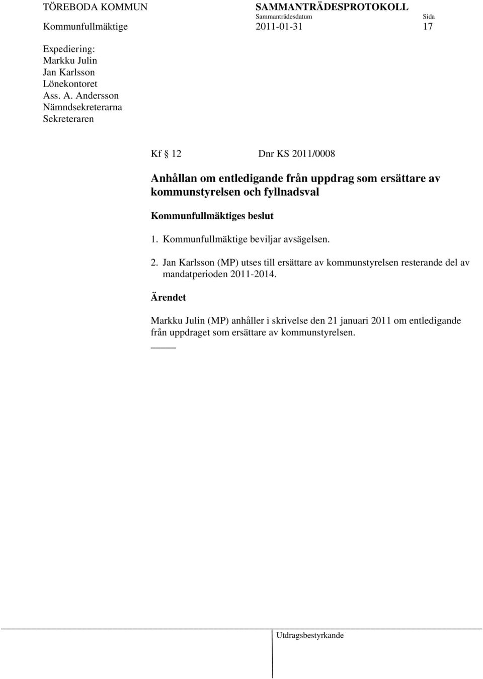 kommunstyrelsen och fyllnadsval Kommunfullmäktiges beslut 1. Kommunfullmäktige beviljar avsägelsen. 2.