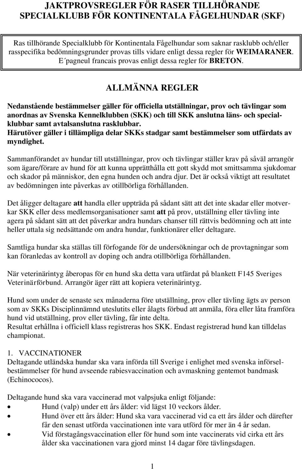 ALLMÄNNA REGLER Nedanstående bestämmelser gäller för officiella utställningar, prov och tävlingar som anordnas av Svenska Kennelklubben (SKK) och till SKK anslutna läns- och specialklubbar samt