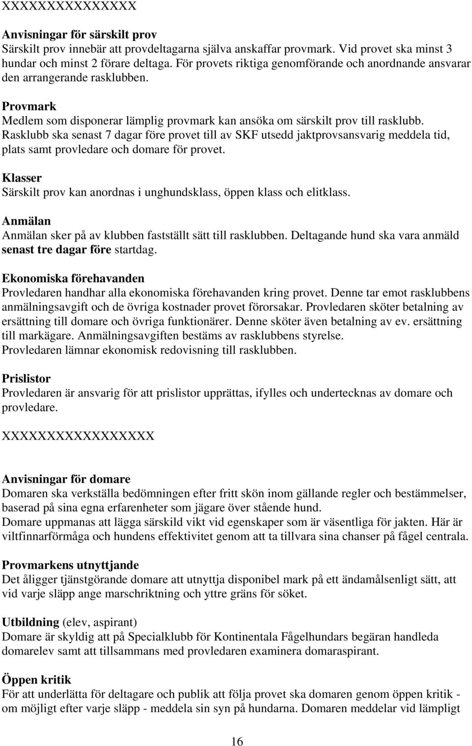 Rasklubb ska senast 7 dagar före provet till av SKF utsedd jaktprovsansvarig meddela tid, plats samt provledare och domare för provet.