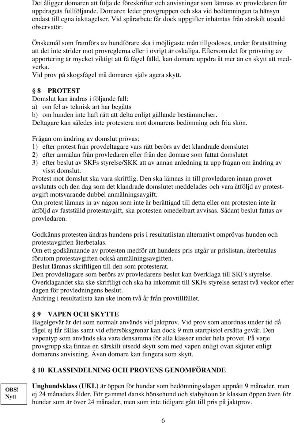 Önskemål som framförs av hundförare ska i möjligaste mån tillgodoses, under förutsättning att det inte strider mot provreglerna eller i övrigt är oskäliga.