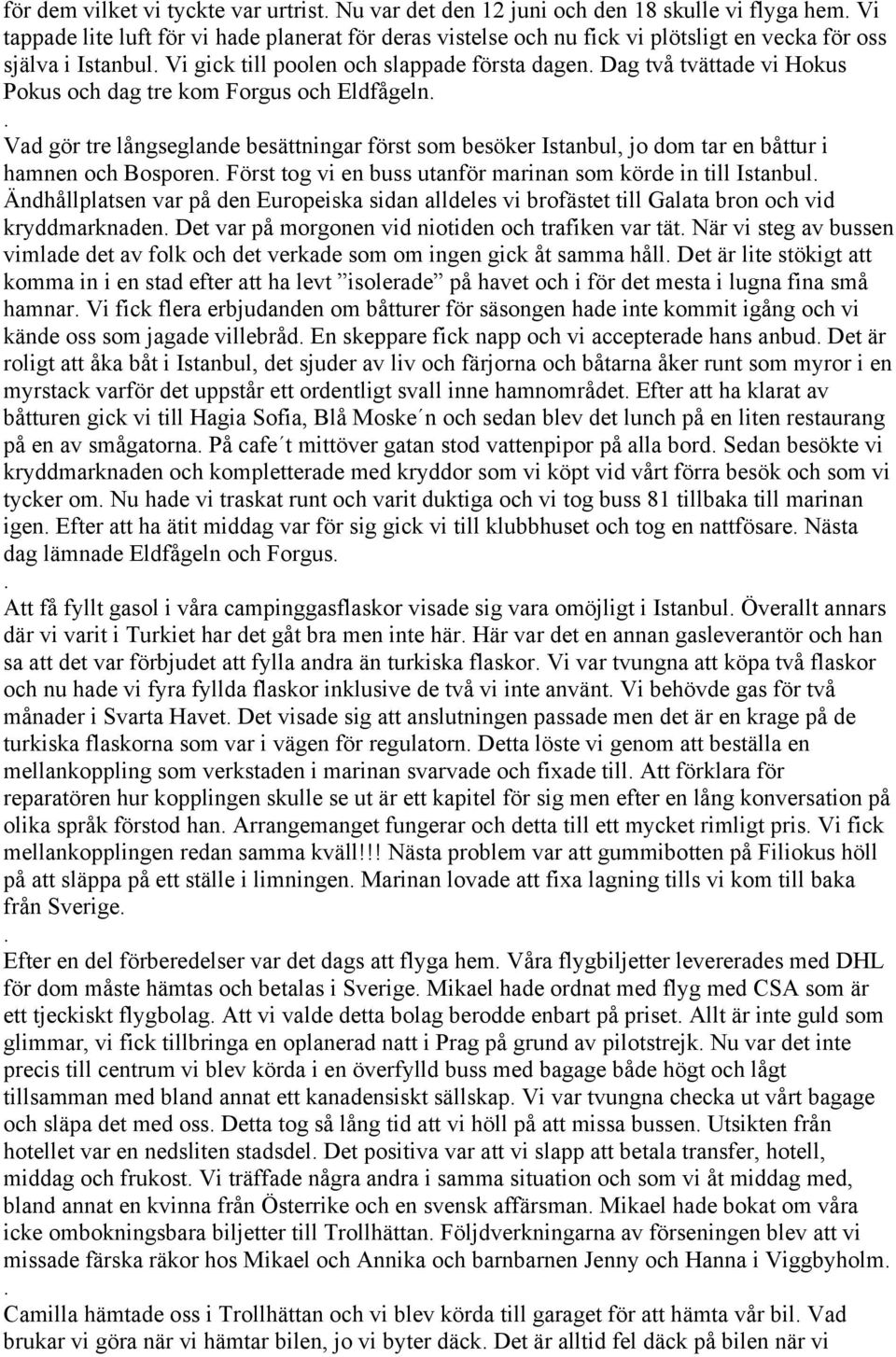 jo dom tar en båttur i hamnen och Bosporen Först tog vi en buss utanför marinan som körde in till Istanbul Ändhållplatsen var på den Europeiska sidan alldeles vi brofästet till Galata bron och vid