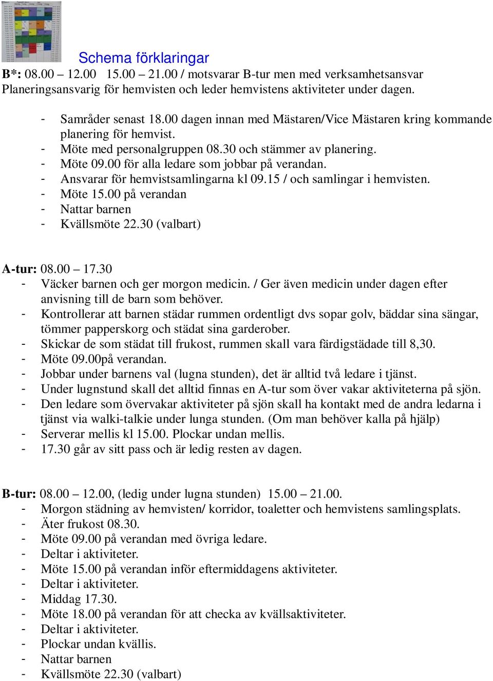 - Ansvarar för hemvistsamlingarna kl 09.15 / och samlingar i hemvisten. - Möte 15.00 på verandan - Nattar barnen - Kvällsmöte 22.30 (valbart) A-tur: 08.00 17.30 - Väcker barnen och ger morgon medicin.