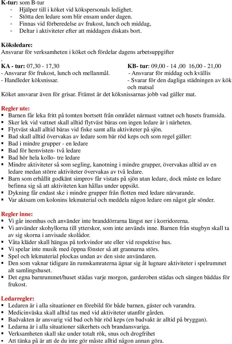 KA - tur: 07,30-17,30 KB- tur: 09,00-14,00 16,00-21,00 - Ansvarar för frukost, lunch och mellanmål. - Ansvarar för middag och kvällis - Handleder köksnissar.