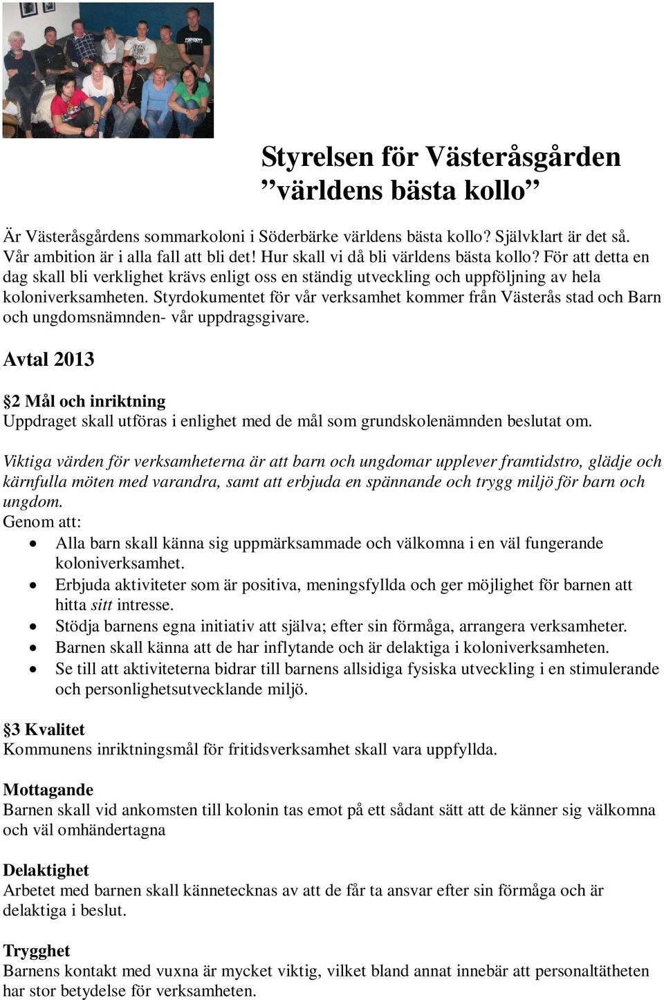 Styrdokumentet för vår verksamhet kommer från Västerås stad och Barn och ungdomsnämnden- vår uppdragsgivare.