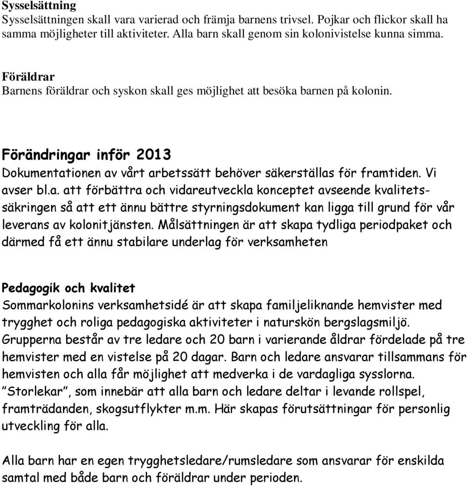 Målsättningen är att skapa tydliga periodpaket och därmed få ett ännu stabilare underlag för verksamheten Pedagogik och kvalitet Sommarkolonins verksamhetsidé är att skapa familjeliknande hemvister