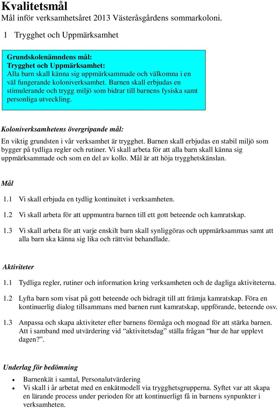 Barnen skall erbjudas en stimulerande och trygg miljö som bidrar till barnens fysiska samt personliga utveckling.