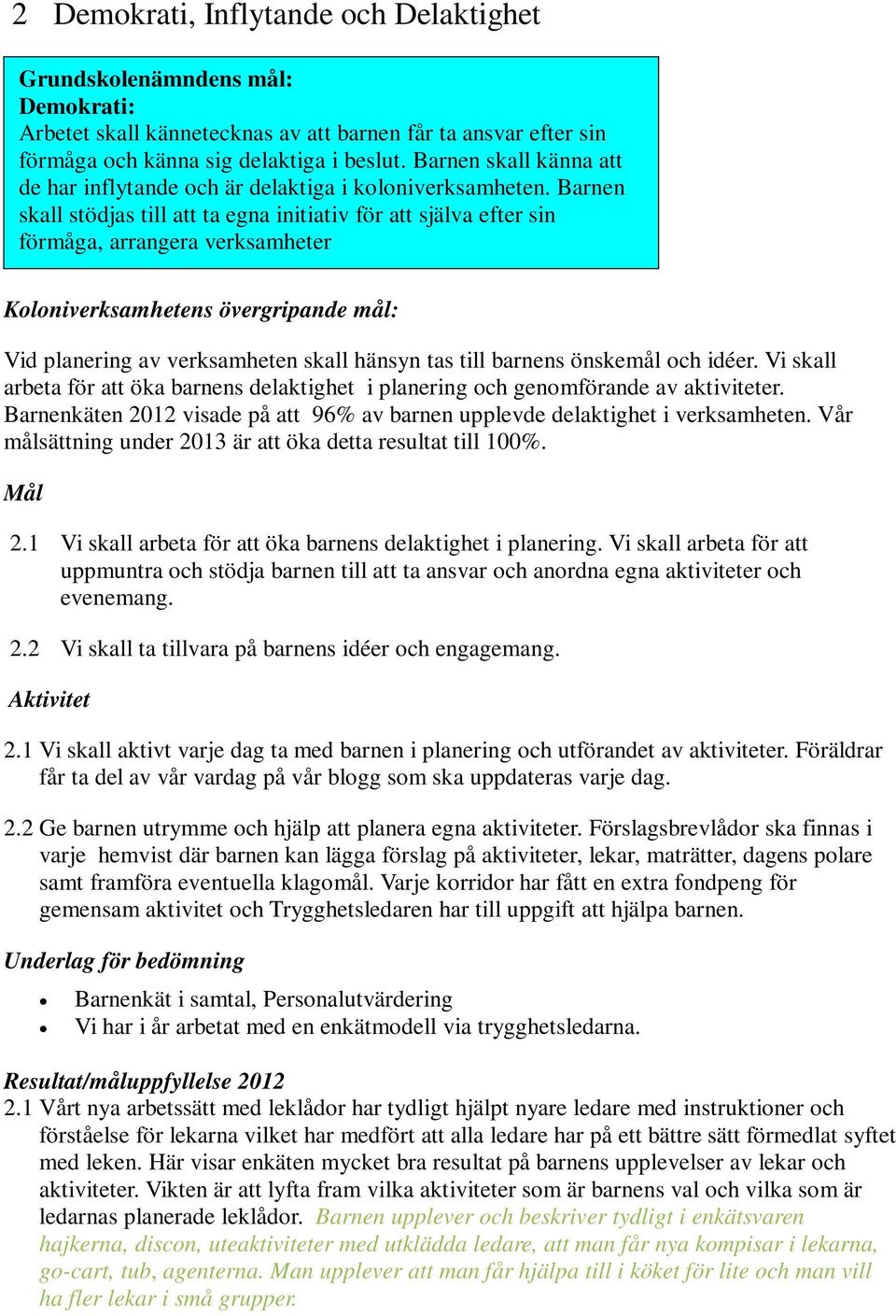 Barnen skall stödjas till att ta egna initiativ för att själva efter sin förmåga, arrangera verksamheter Koloniverksamhetens övergripande mål: Vid planering av verksamheten skall hänsyn tas till