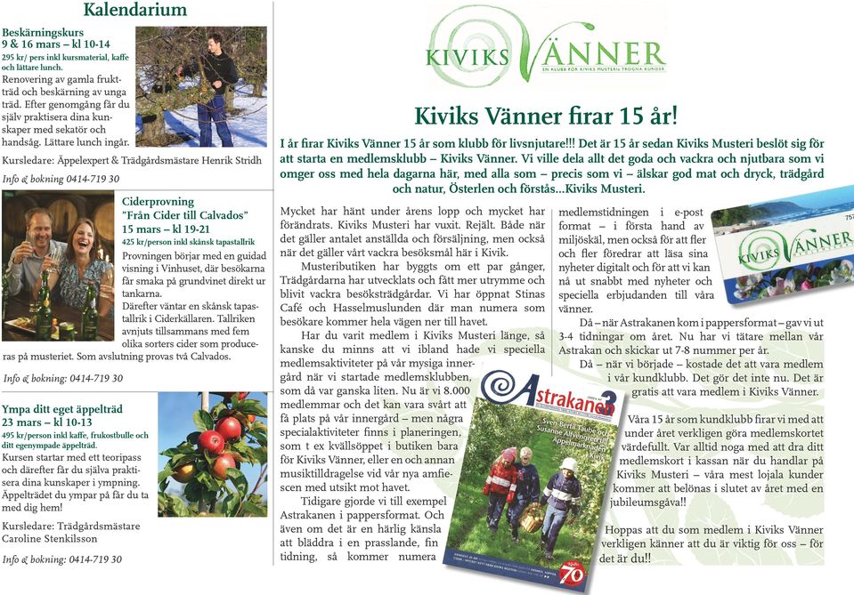 Kursledare: Äppelexpert & Trädgårdsmästare Henrik Stridh Info & bokning 0414-719 30 Ciderprovning Från Cider till Calvados 15 mars kl 19-21 425 kr/person inkl skånsk tapastallrik Provningen börjar