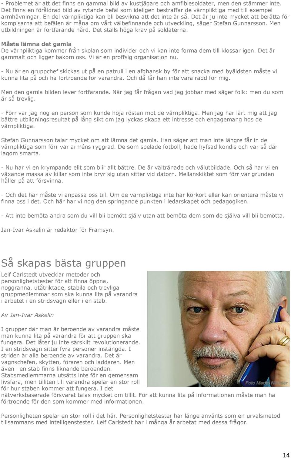 Det är ju inte mycket att berätta för kompisarna att befälen är måna om vårt välbefinnande och utveckling, säger Stefan Gunnarsson. Men utbildningen är fortfarande hård.