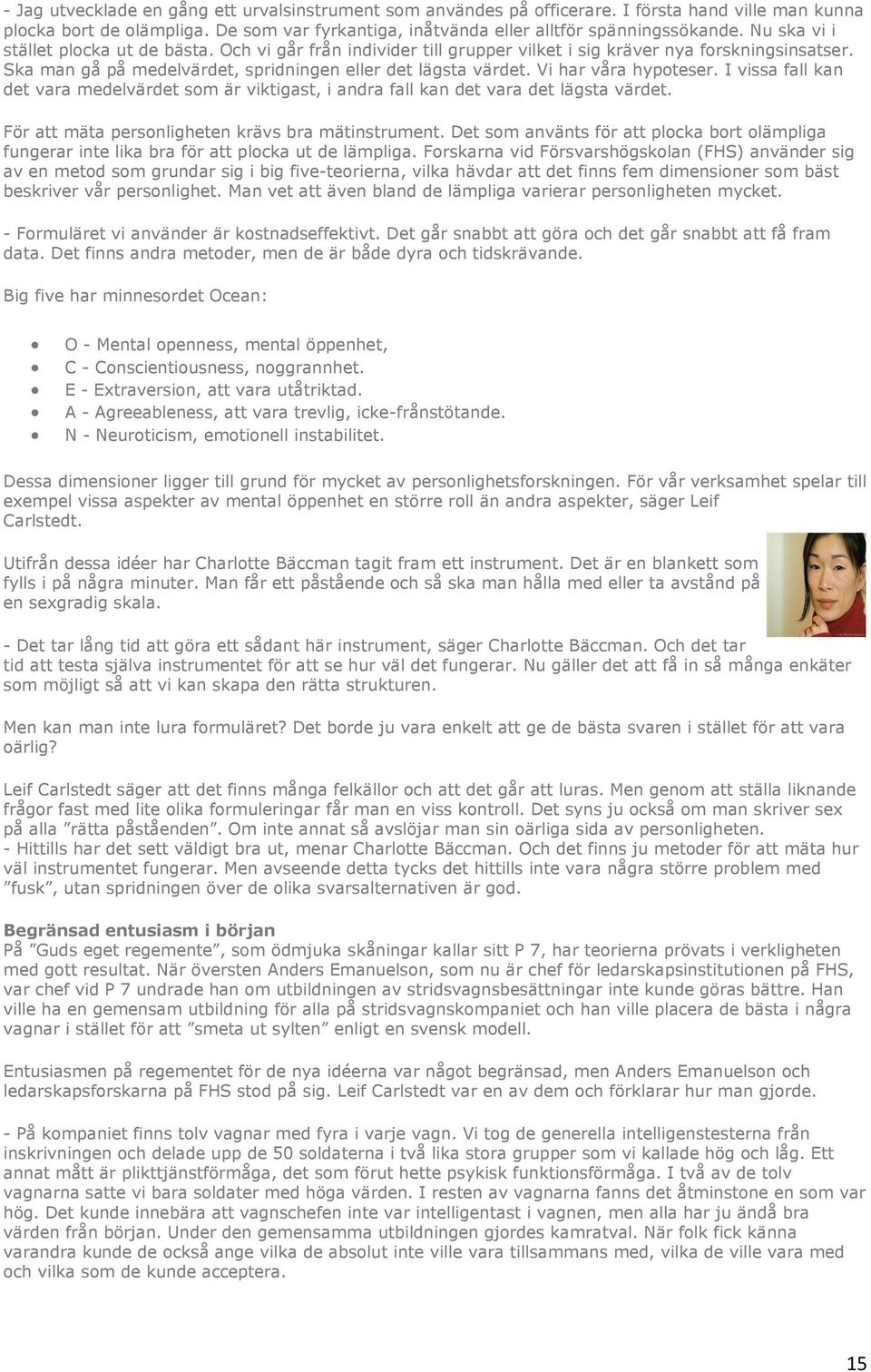 Vi har våra hypoteser. I vissa fall kan det vara medelvärdet som är viktigast, i andra fall kan det vara det lägsta värdet. För att mäta personligheten krävs bra mätinstrument.