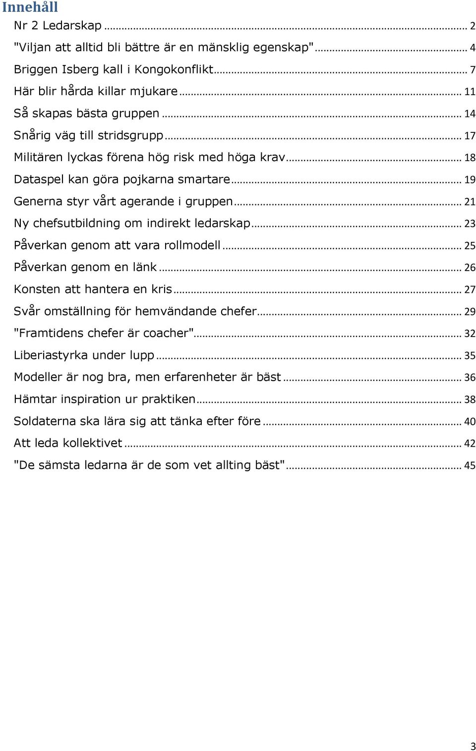 .. 21 Ny chefsutbildning om indirekt ledarskap... 23 Påverkan genom att vara rollmodell... 25 Påverkan genom en länk... 26 Konsten att hantera en kris... 27 Svår omställning för hemvändande chefer.