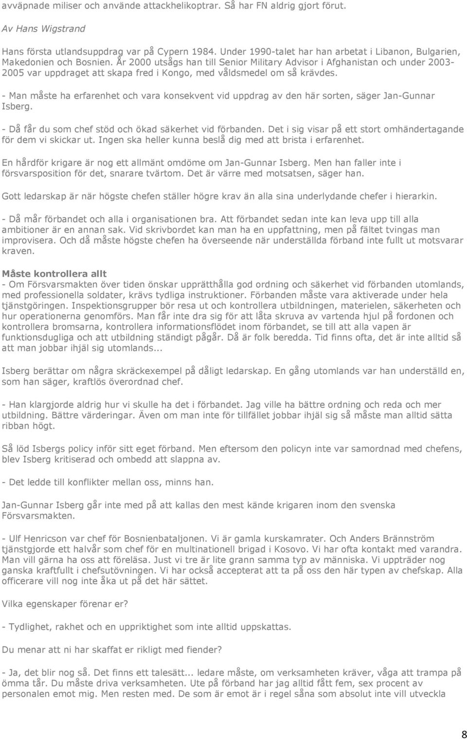 År 2000 utsågs han till Senior Military Advisor i Afghanistan och under 2003-2005 var uppdraget att skapa fred i Kongo, med våldsmedel om så krävdes.