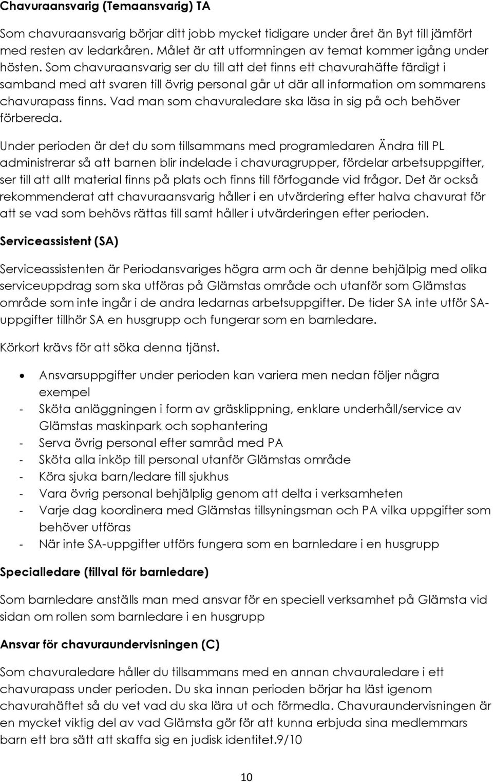 Som chavuraansvarig ser du till att det finns ett chavurahäfte färdigt i samband med att svaren till övrig personal går ut där all information om sommarens chavurapass finns.