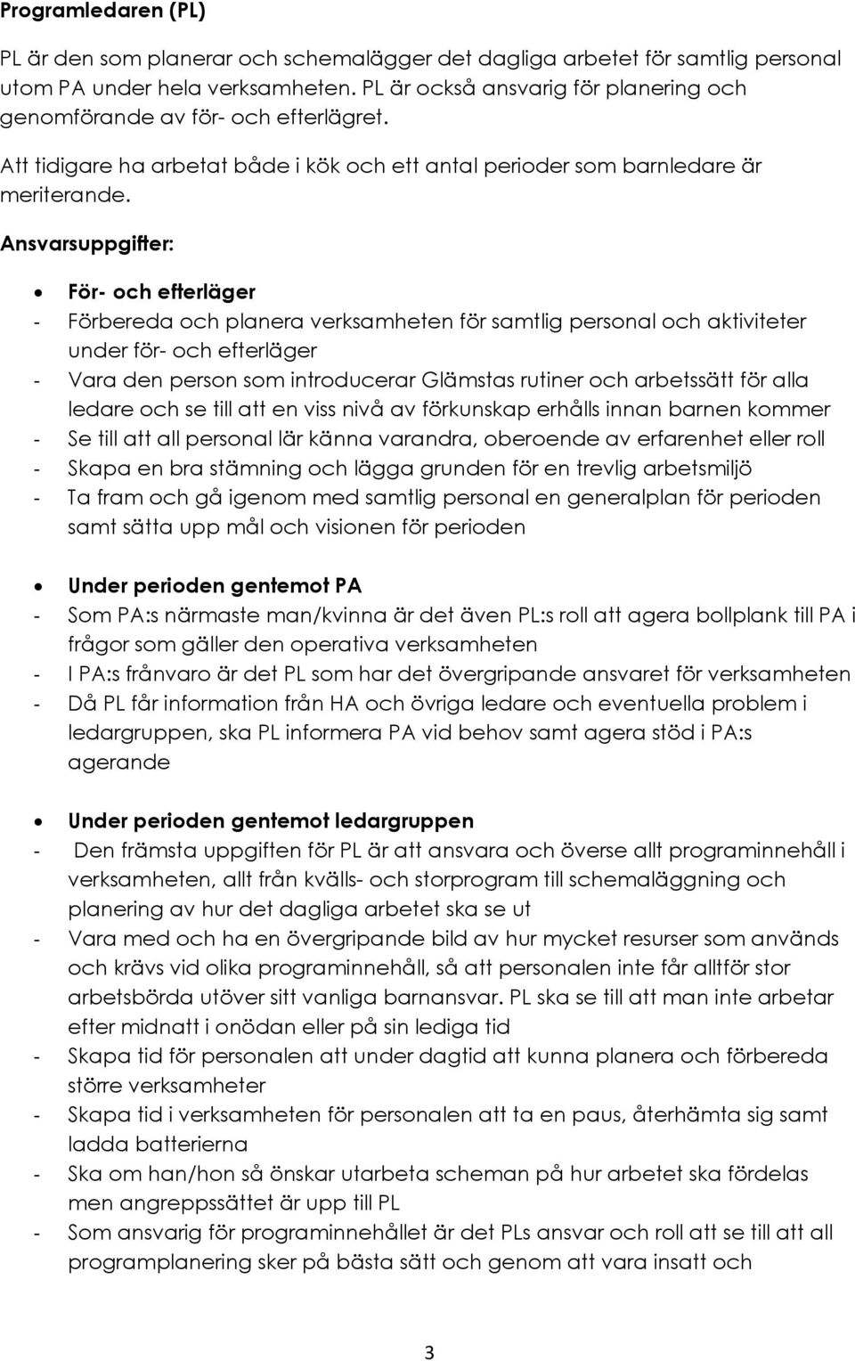 Ansvarsuppgifter: För- och efterläger - Förbereda och planera verksamheten för samtlig personal och aktiviteter under för- och efterläger - Vara den person som introducerar Glämstas rutiner och