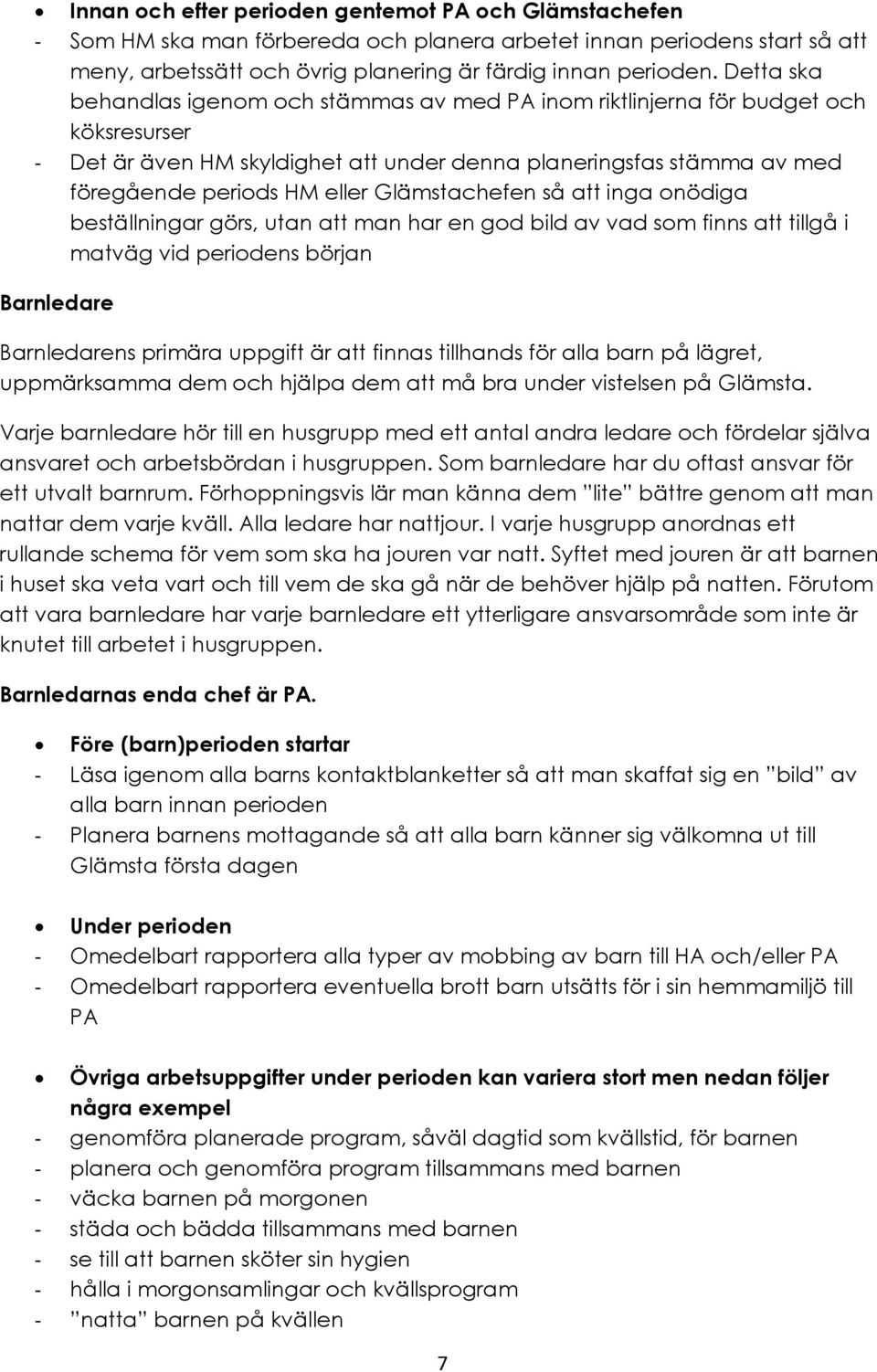 Glämstachefen så att inga onödiga beställningar görs, utan att man har en god bild av vad som finns att tillgå i matväg vid periodens början Barnledare Barnledarens primära uppgift är att finnas