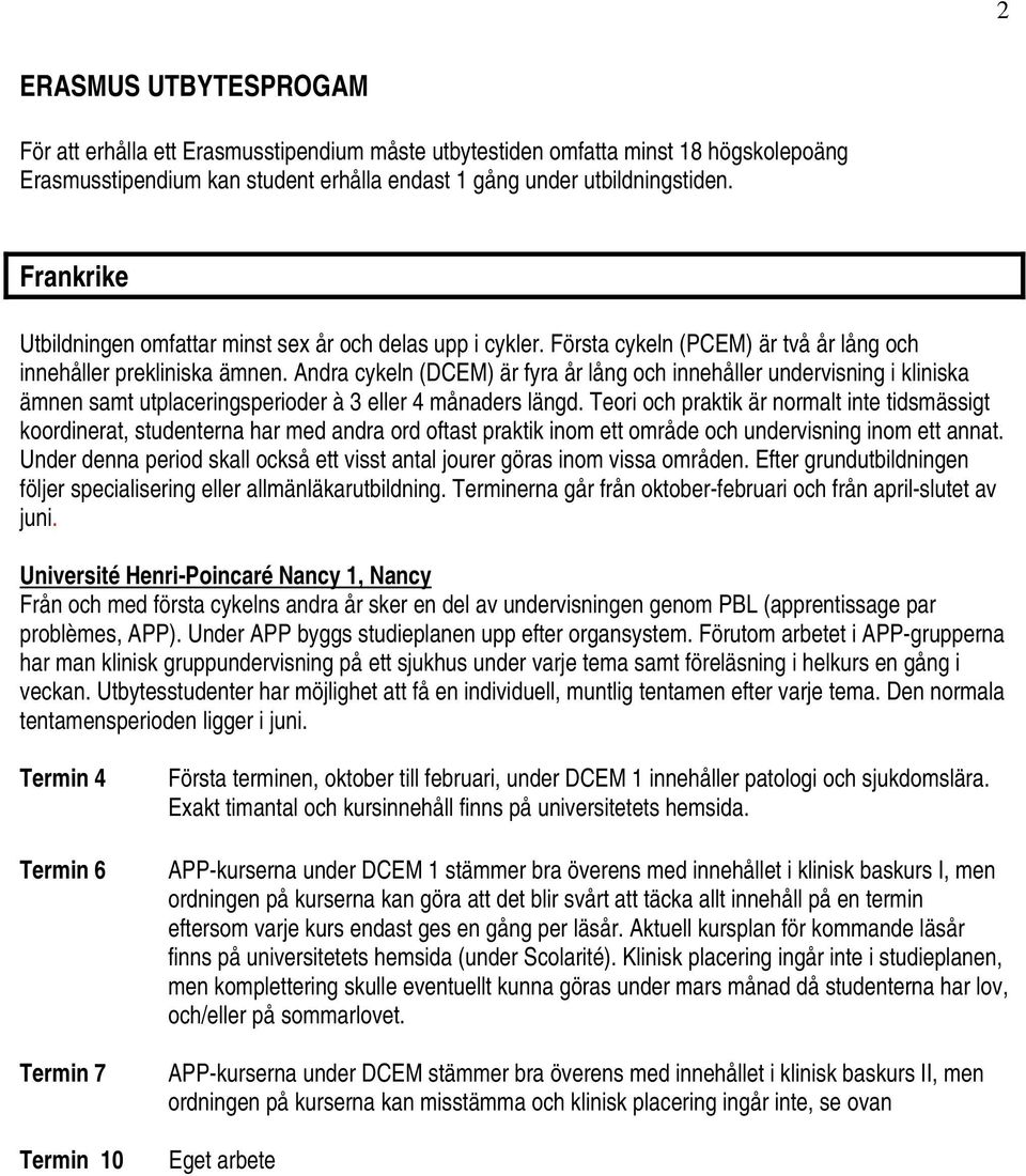 Andra cykeln (DCEM) är fyra år lång och innehåller undervisning i kliniska ämnen samt utplaceringsperioder à 3 eller 4 månaders längd.