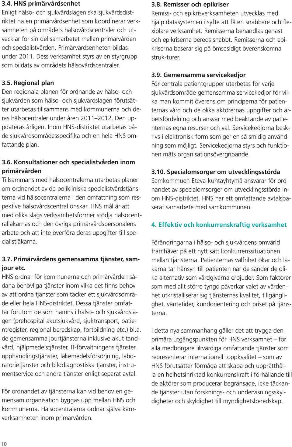 Regional plan Den regionala planen för ordnande av hälso- och sjukvården som hälso- och sjukvårdslagen förutsätter utarbetas tillsammans med kommunerna och deras hälsocentraler under åren 2011 2012.