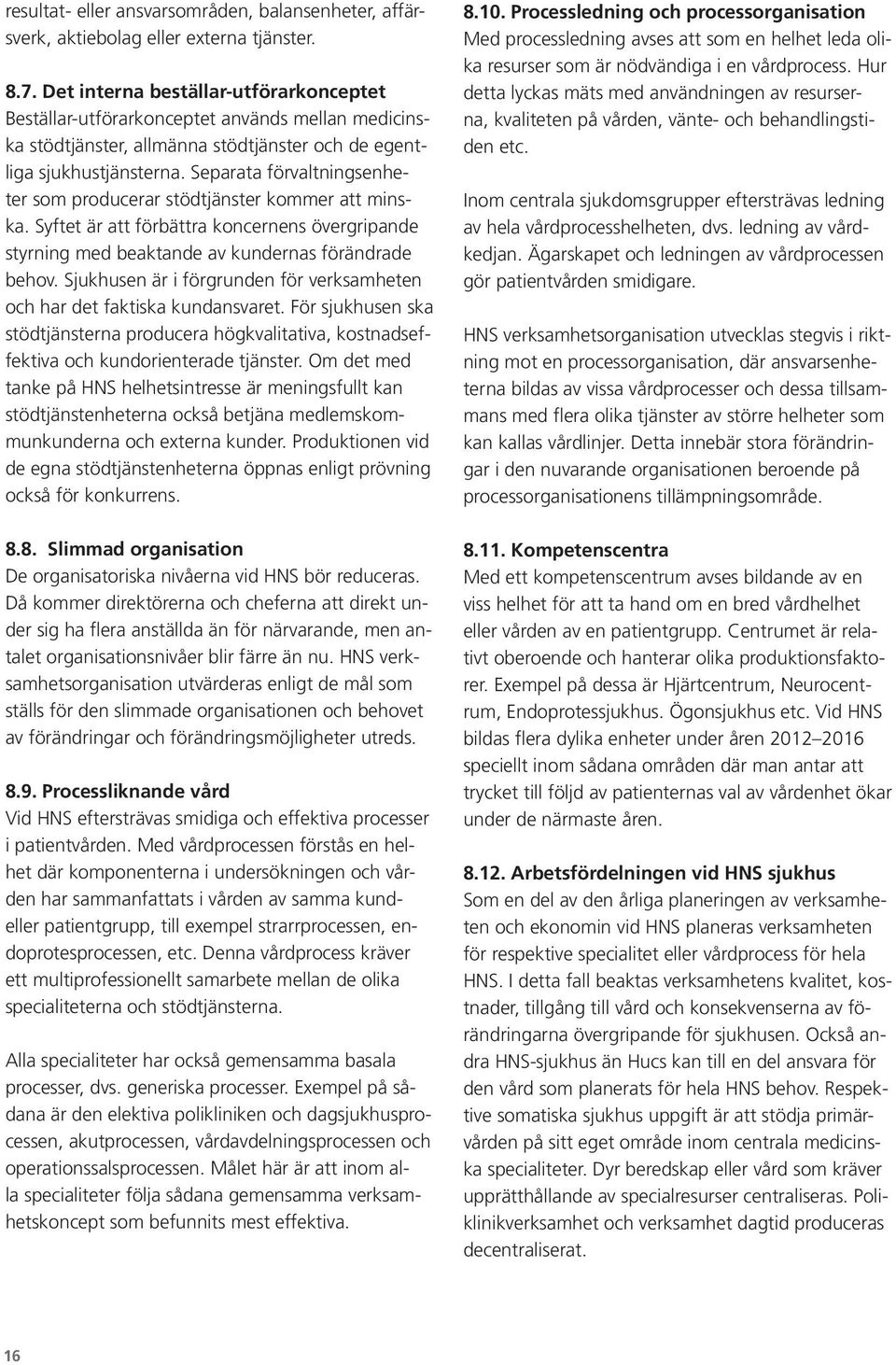 Separata förvaltningsenheter som producerar stödtjänster kommer att minska. Syftet är att förbättra koncernens övergripande styrning med beaktande av kundernas förändrade behov.