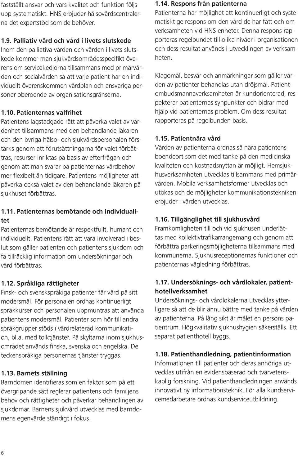 socialvården så att varje patient har en individuellt överenskommen vårdplan och ansvariga personer oberoende av organisationsgränserna. 1.10.