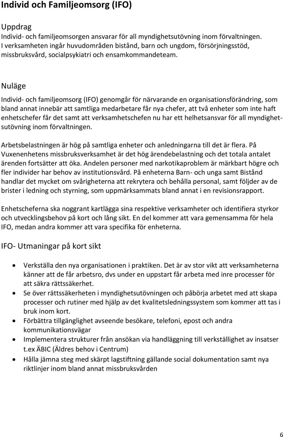 Nuläge Individ- och familjeomsorg (IFO) genomgår för närvarande en organisationsförändring, som bland annat innebär att samtliga medarbetare får nya chefer, att två enheter som inte haft enhetschefer