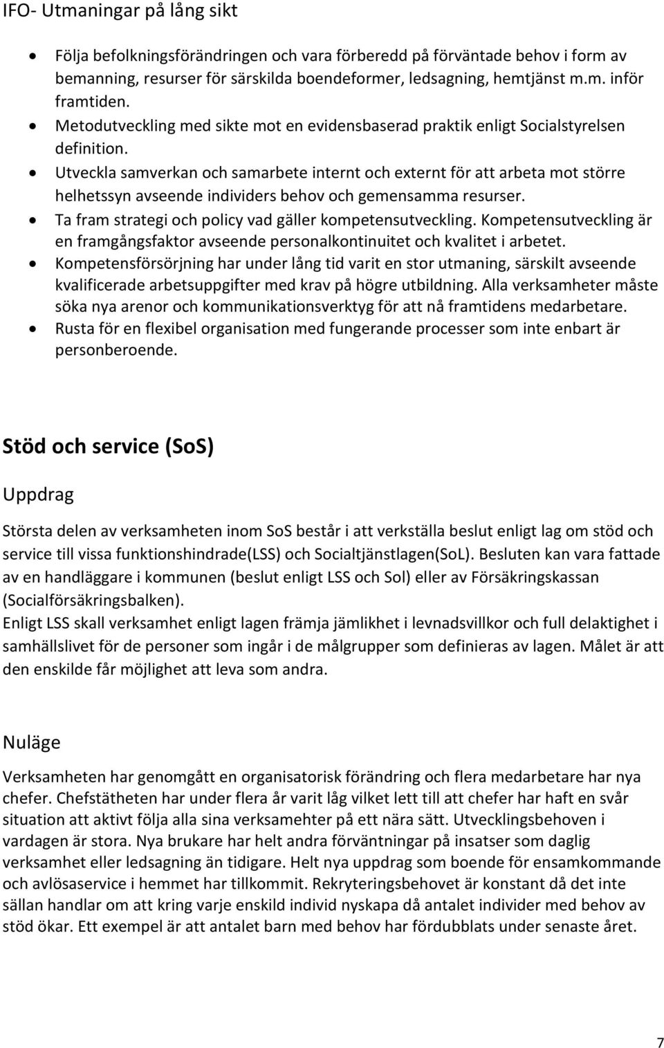 Utveckla samverkan och samarbete internt och externt för att arbeta mot större helhetssyn avseende individers behov och gemensamma resurser. Ta fram strategi och policy vad gäller kompetensutveckling.