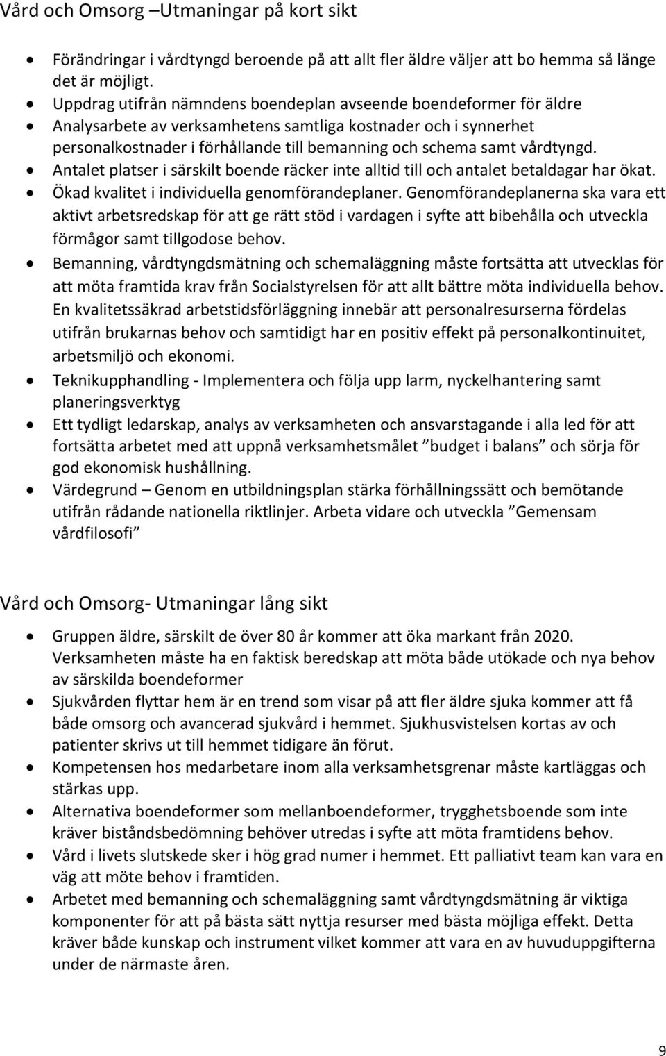 vårdtyngd. Antalet platser i särskilt boende räcker inte alltid till och antalet betaldagar har ökat. Ökad kvalitet i individuella genomförandeplaner.