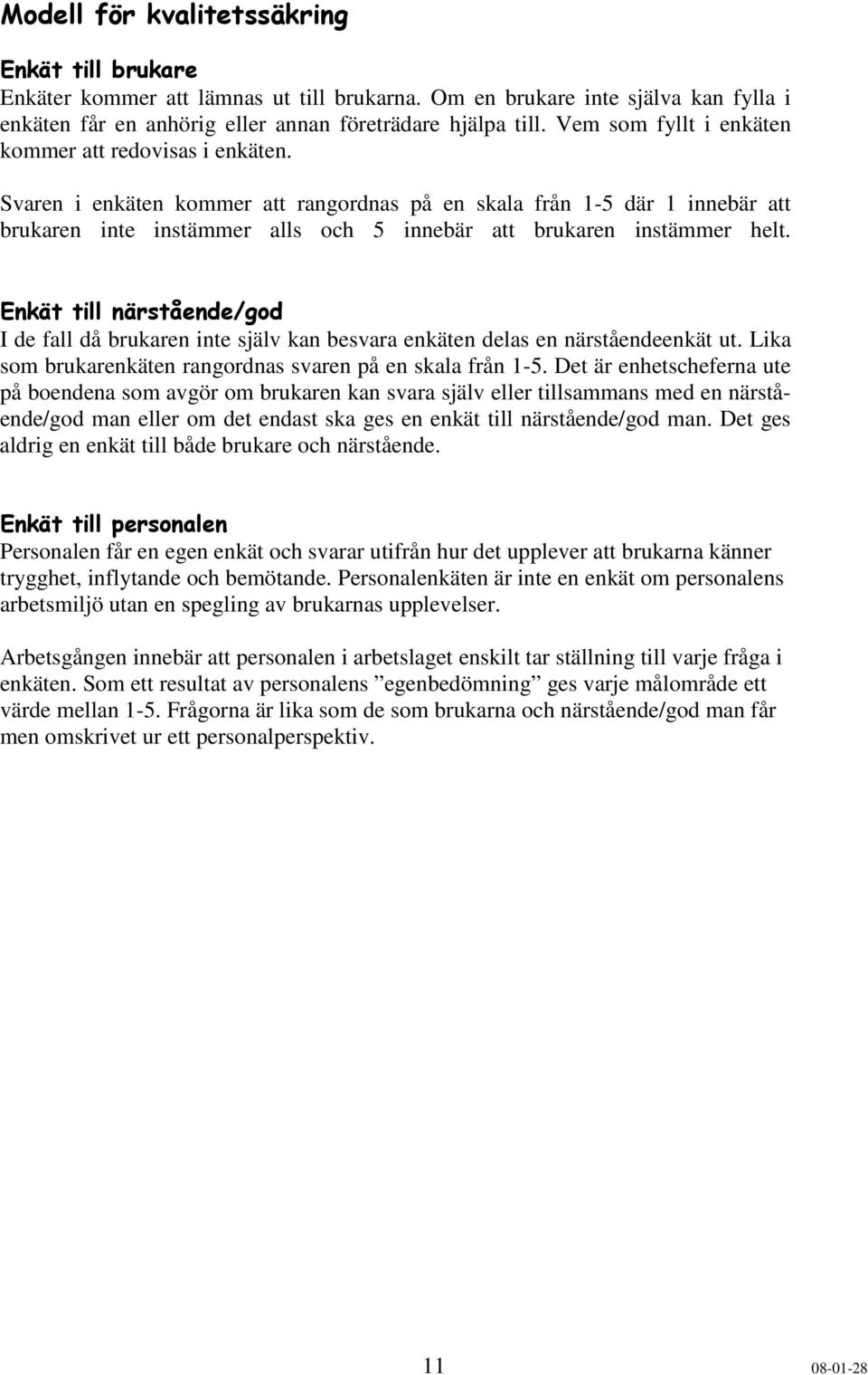 )-%$$+**)%#$&)& I de fall då brukaren inte själv kan besvara enkäten delas en närståendeenkät ut. Lika sm brukarenkäten rangrdnas svaren på en skala från 1-5.