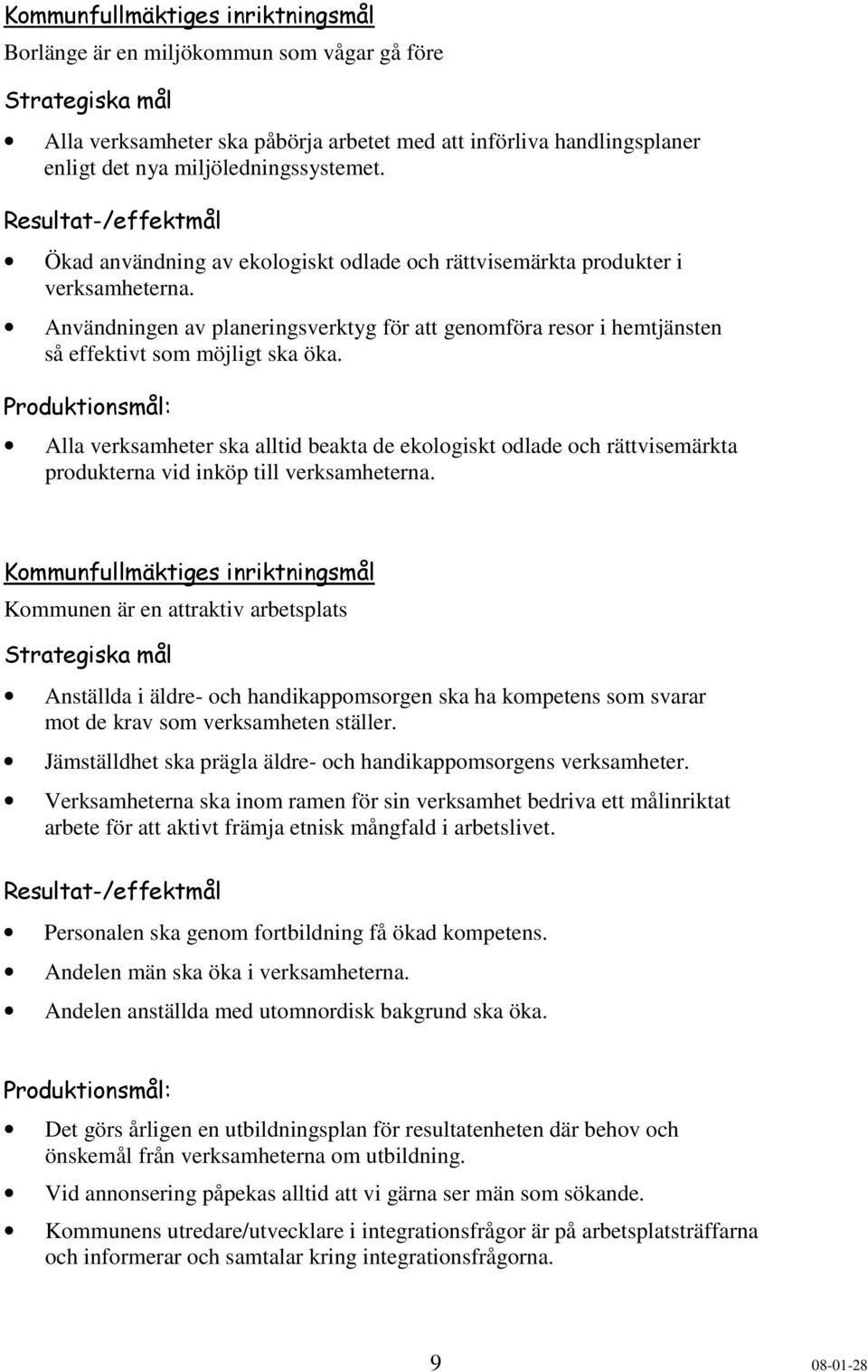 Alla verksamheter ska alltid beakta de eklgiskt dlade ch rättvisemärkta prdukterna vid inköp till verksamheterna.