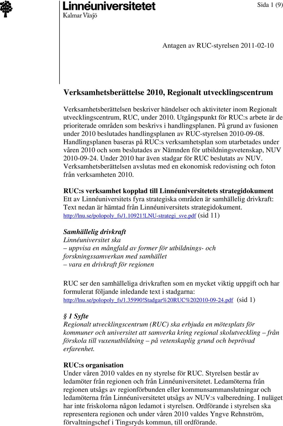 Handlingsplanen baseras på RUC:s verksamhetsplan som utarbetades under våren 2010 och som beslutades av Nämnden för utbildningsvetenskap, NUV 2010-09-24.