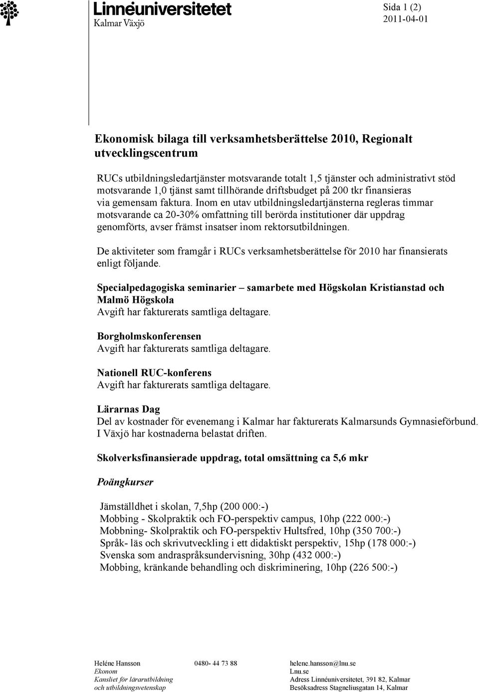 Inom en utav utbildningsledartjänsterna regleras timmar motsvarande ca 20-30% omfattning till berörda institutioner där uppdrag genomförts, avser främst insatser inom rektorsutbildningen.