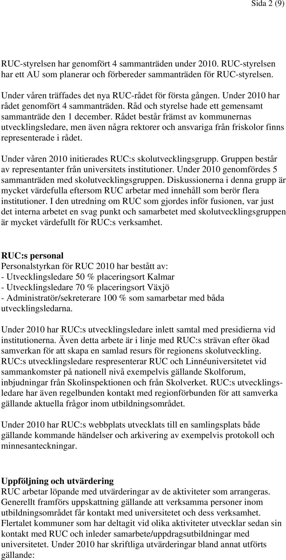 Rådet består främst av kommunernas utvecklingsledare, men även några rektorer och ansvariga från friskolor finns representerade i rådet. Under våren 2010 initierades RUC:s skolutvecklingsgrupp.