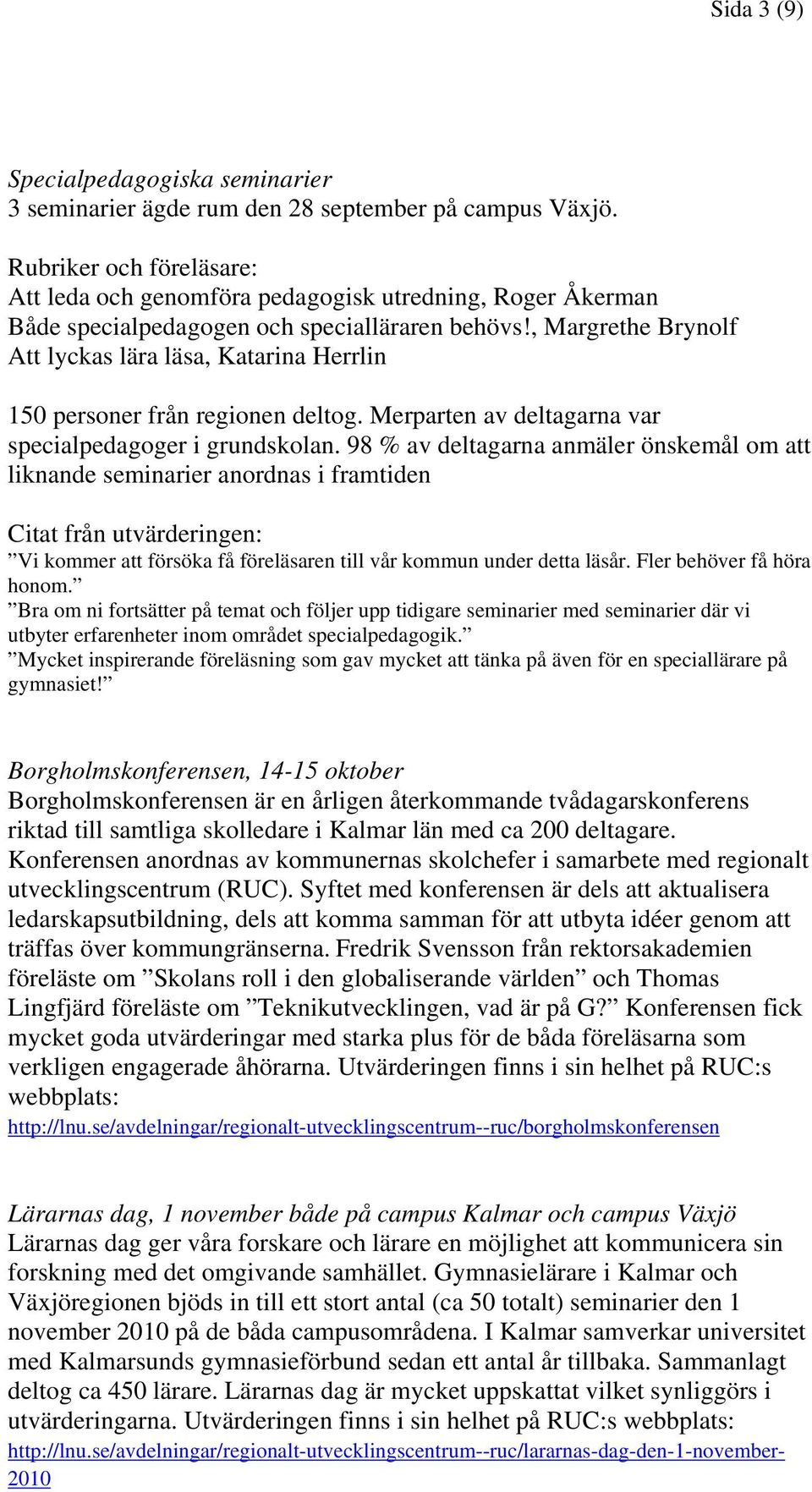 , Margrethe Brynolf Att lyckas lära läsa, Katarina Herrlin 150 personer från regionen deltog. Merparten av deltagarna var specialpedagoger i grundskolan.