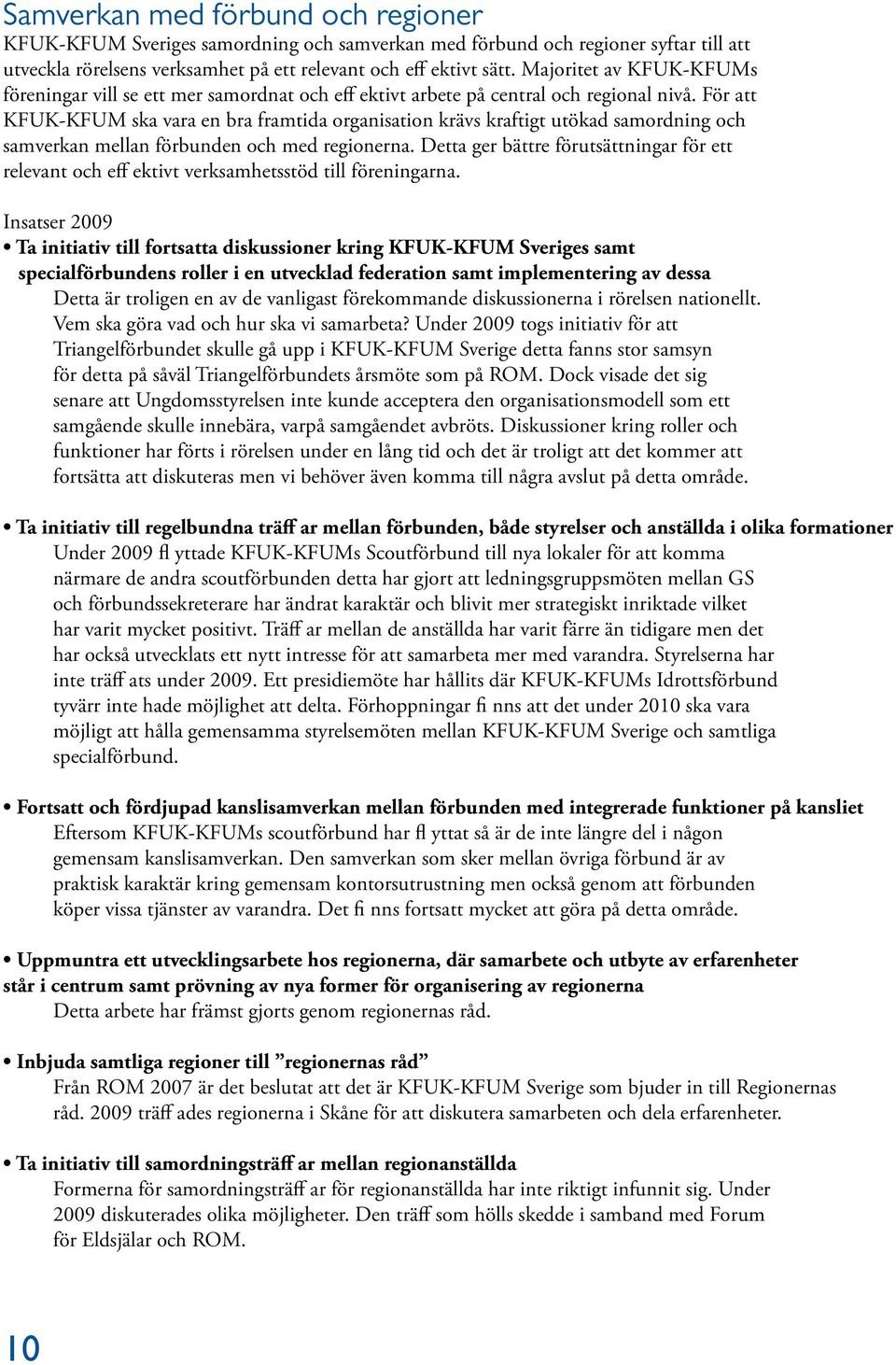 För att KFUK-KFUM ska vara en bra framtida organisation krävs kraftigt utökad samordning och samverkan mellan förbunden och med regionerna.