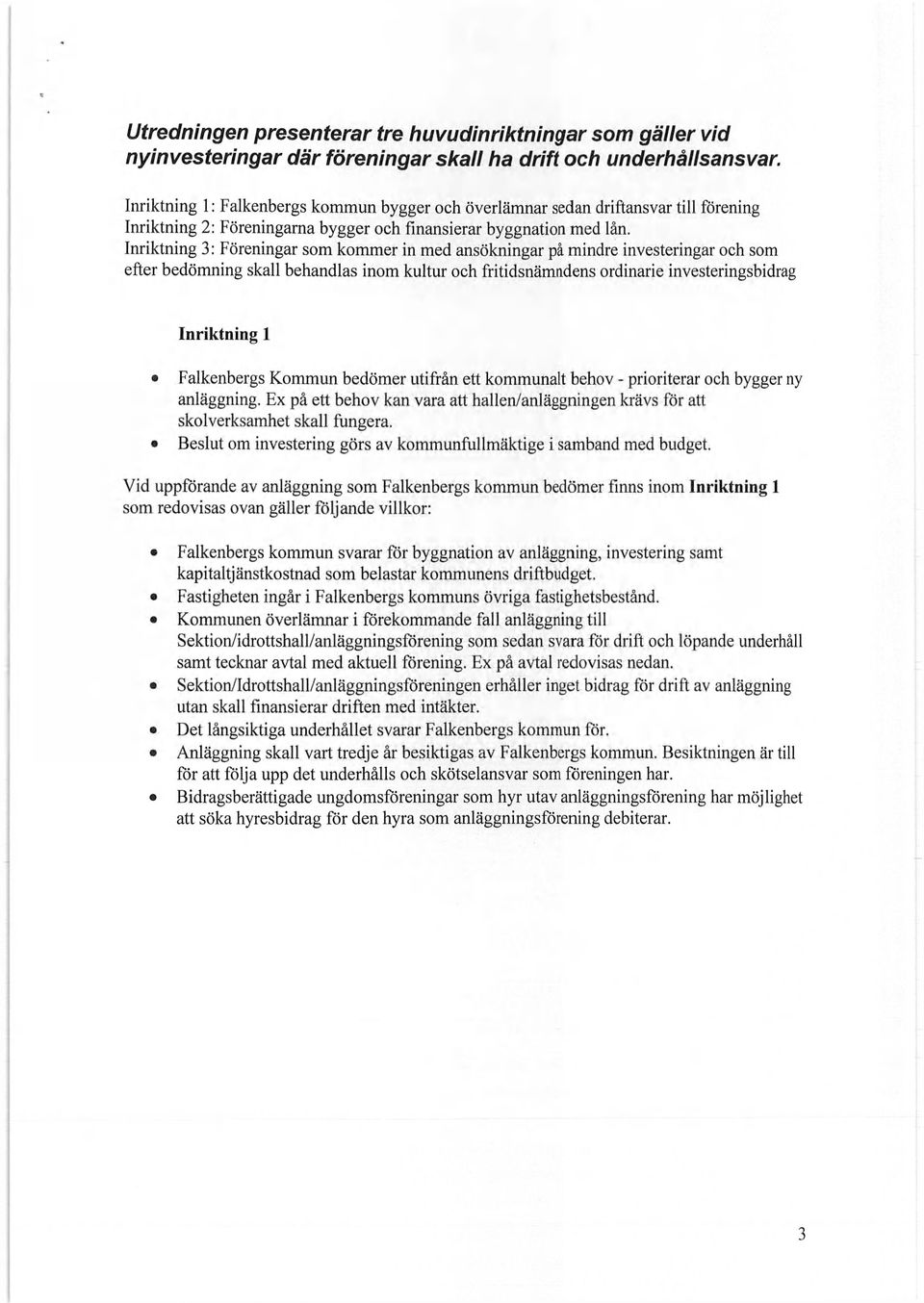 Inriktning 3: Föreningar som kommer in med ansökningar på mindre investeringar och som efter bedömning skall behandlas inom kultur och fritidsnämndens ordinarie investeringsbidrag Inriktning 1