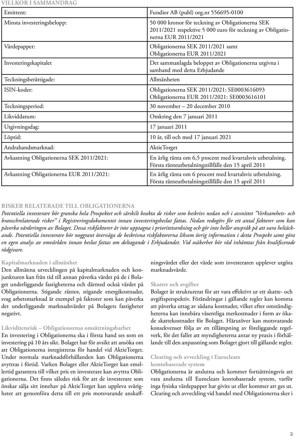 Obligationerna EUR 2011/2021 Obligationerna SEK 2011/2021 samt Obligationerna EUR 2011/2021 Det sammanlagda beloppet av Obligationerna utgivna i samband med detta Erbjudande Allmänheten ISIN-koder: