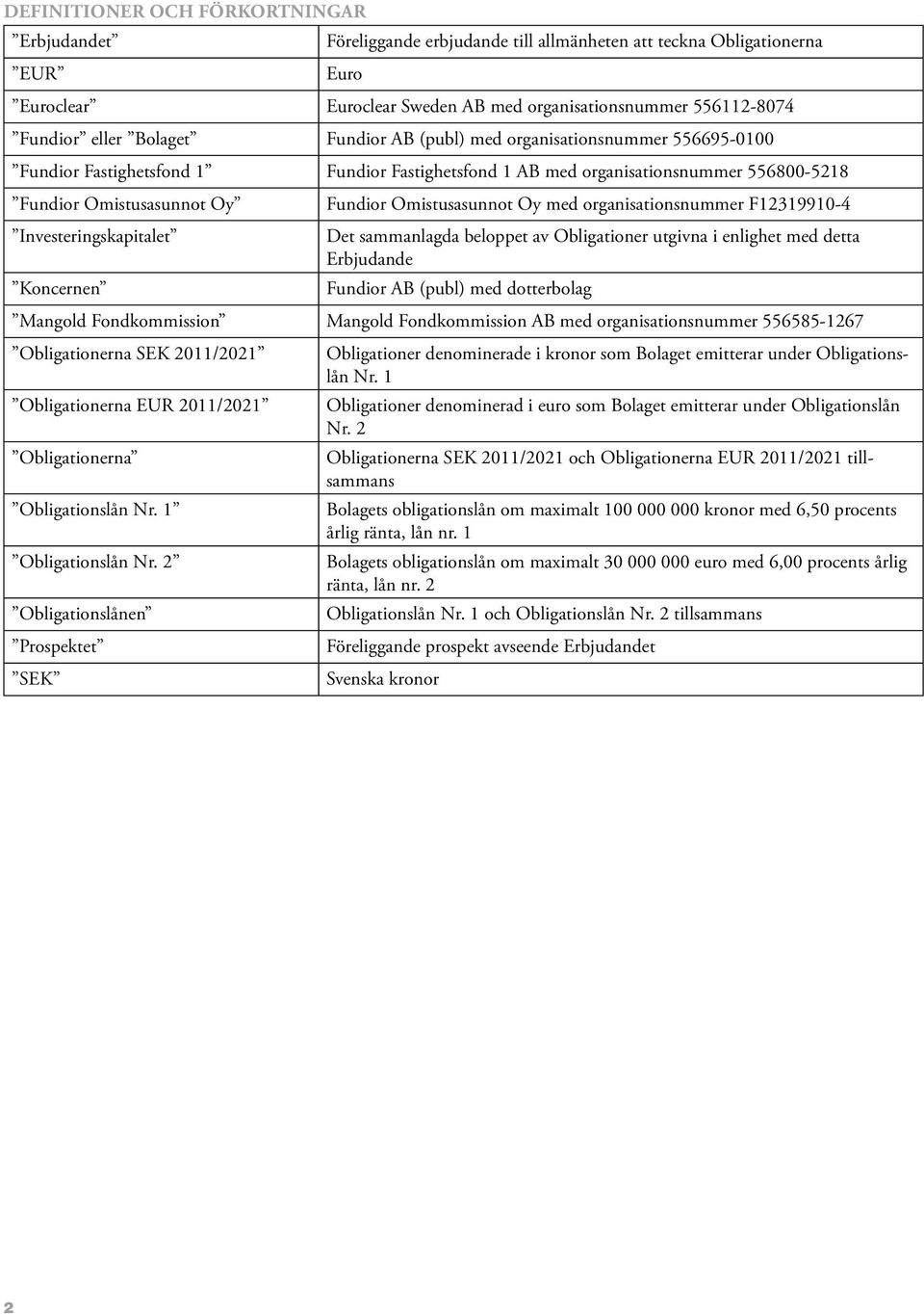Oy med organisationsnummer F12319910-4 Investeringskapitalet Koncernen Det sammanlagda beloppet av Obligationer utgivna i enlighet med detta Erbjudande Fundior AB (publ) med dotterbolag Mangold
