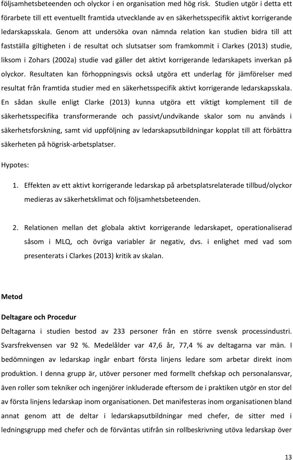 Genom att undersöka ovan nämnda relation kan studien bidra till att fastställa giltigheten i de resultat och slutsatser som framkommit i Clarkes (2013) studie, liksom i Zohars (2002a) studie vad