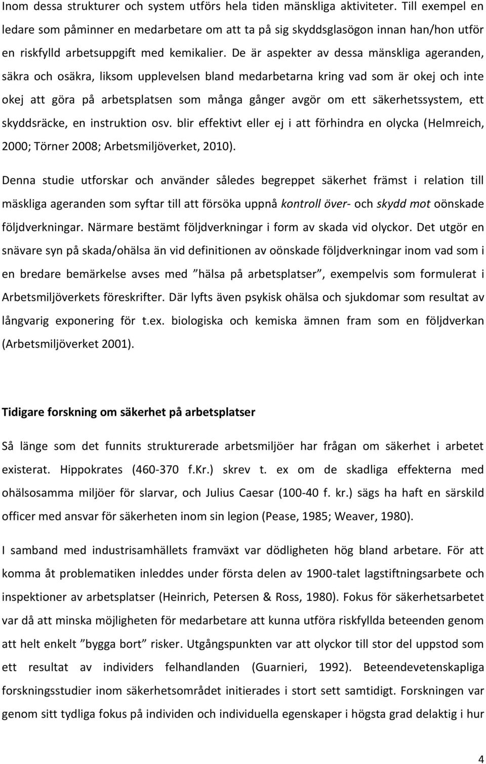 De är aspekter av dessa mänskliga ageranden, säkra och osäkra, liksom upplevelsen bland medarbetarna kring vad som är okej och inte okej att göra på arbetsplatsen som många gånger avgör om ett