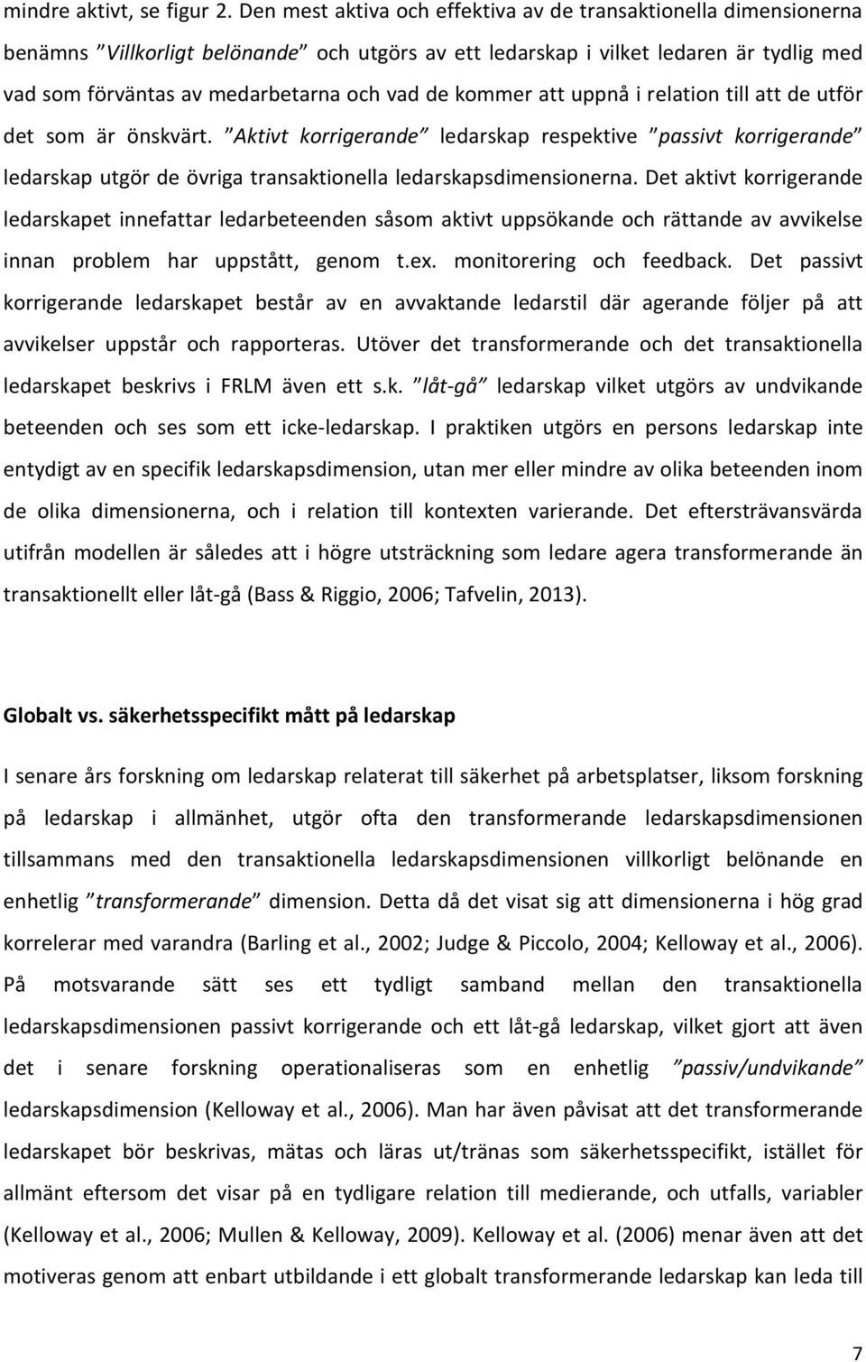 kommer att uppnå i relation till att de utför det som är önskvärt. Aktivt korrigerande ledarskap respektive passivt korrigerande ledarskap utgör de övriga transaktionella ledarskapsdimensionerna.