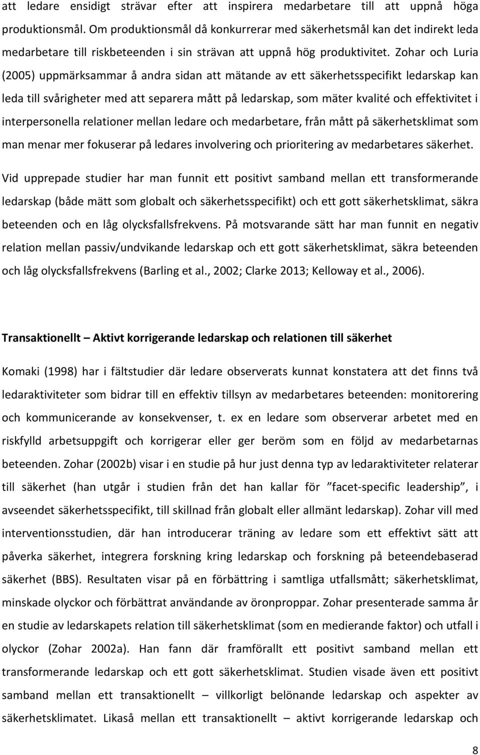 Zohar och Luria (2005) uppmärksammar å andra sidan att mätande av ett säkerhetsspecifikt ledarskap kan leda till svårigheter med att separera mått på ledarskap, som mäter kvalité och effektivitet i