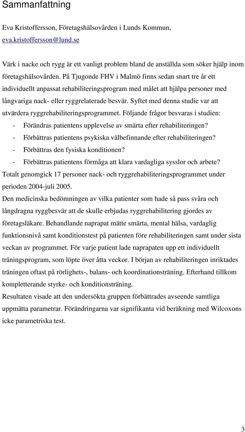 På Tjugonde FHV i Malmö finns sedan snart tre år ett individuellt anpassat rehabiliteringsprogram med målet att hjälpa personer med långvariga nack- eller ryggrelaterade besvär.