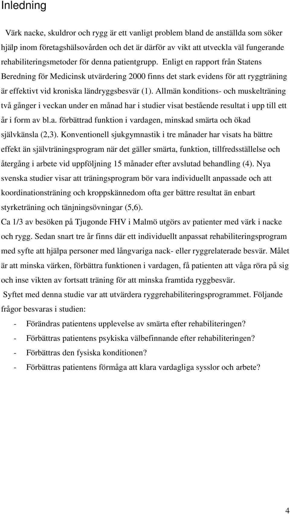 Allmän konditions- och muskelträning två gånger i veckan under en månad har i studier visat bestående resultat i upp till ett år i form av bl.a. förbättrad funktion i vardagen, minskad smärta och ökad självkänsla (2,3).