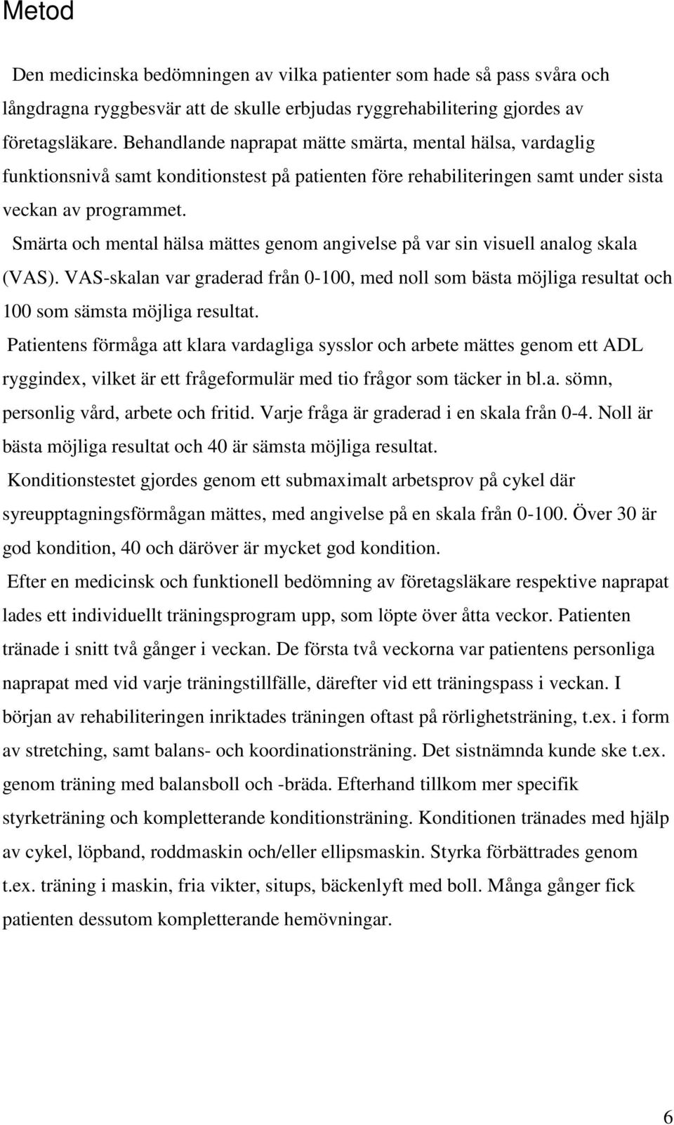 Smärta och mental hälsa mättes genom angivelse på var sin visuell analog skala (VAS). VAS-skalan var graderad från 0-100, med noll som bästa möjliga resultat och 100 som sämsta möjliga resultat.