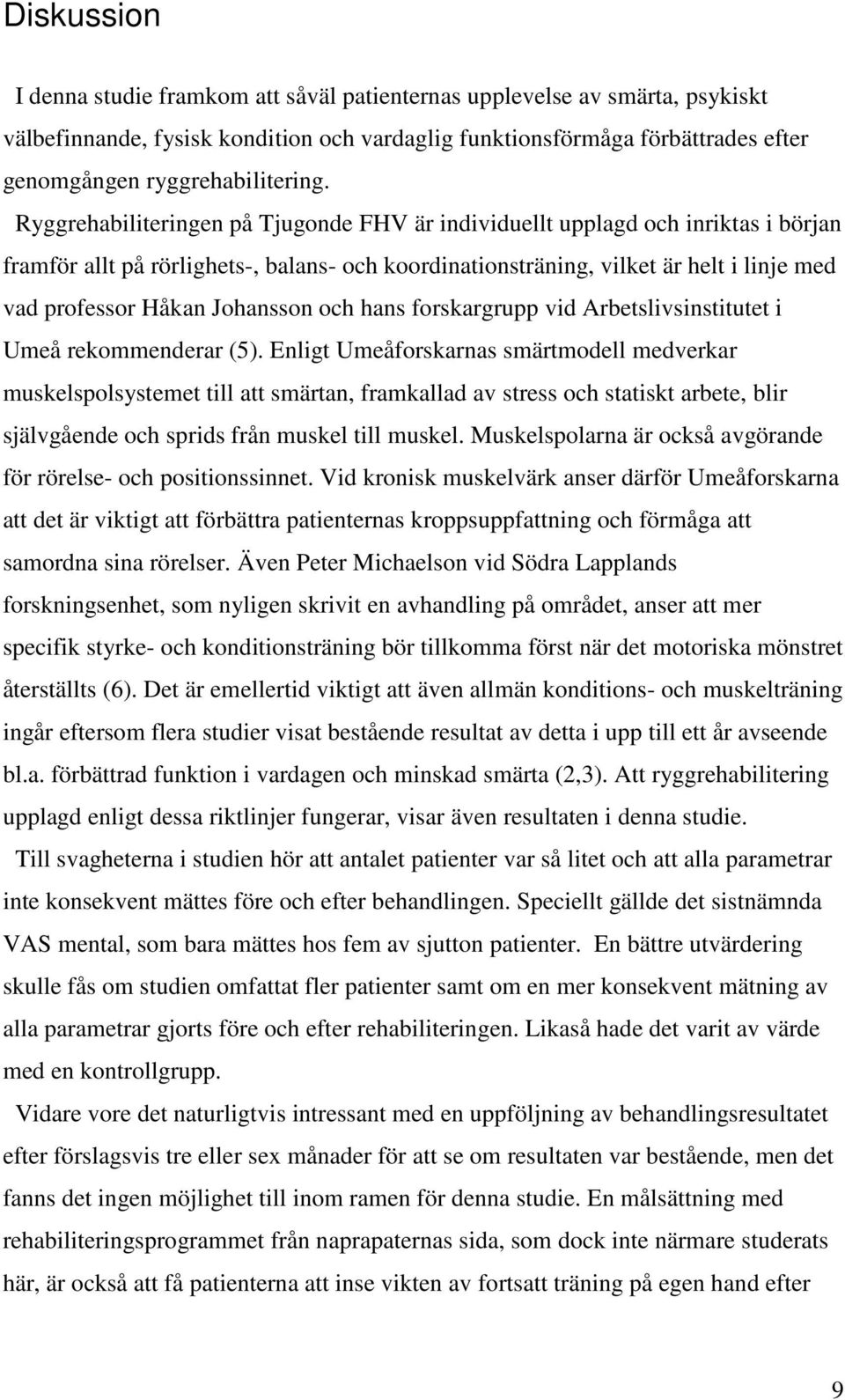 Ryggrehabiliteringen på Tjugonde FHV är individuellt upplagd och inriktas i början framför allt på rörlighets-, balans- och koordinationsträning, vilket är helt i linje med vad professor Håkan