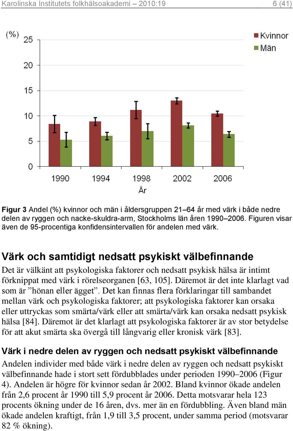 Värk och samtidigt nedsatt psykiskt välbefinnande Det är välkänt att psykologiska faktorer och nedsatt psykisk hälsa är intimt förknippat med värk i rörelseorganen [63, 105].