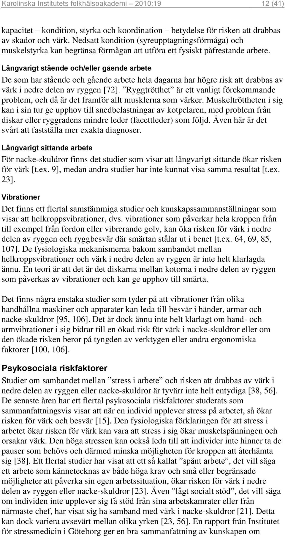 Långvarigt stående och/eller gående arbete De som har stående och gående arbete hela dagarna har högre risk att drabbas av värk i nedre delen av ryggen [72].