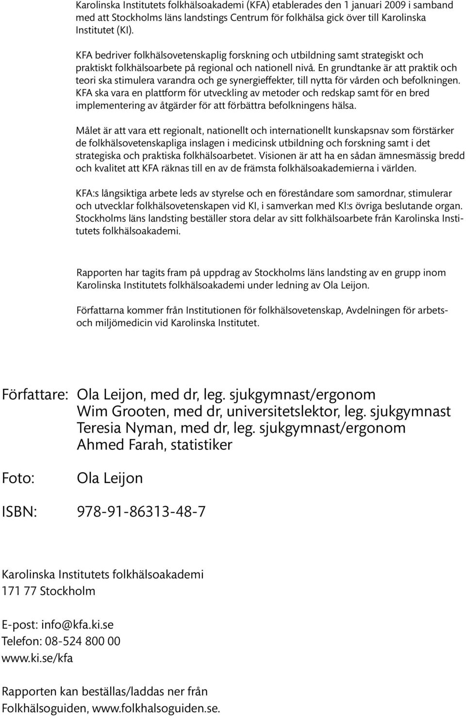 En grundtanke är att praktik och teori ska stimulera varandra och ge synergieffekter, till nytta för vården och befolkningen.