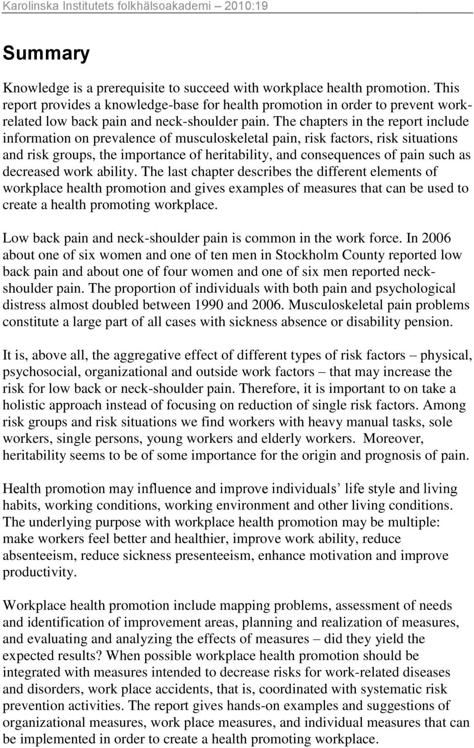 The chapters in the report include information on prevalence of musculoskeletal pain, risk factors, risk situations and risk groups, the importance of heritability, and consequences of pain such as