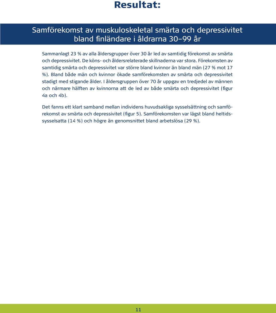 Bland både män och kvinnor ökade samförekomsten av smärta och depressivitet stadigt med stigande ålder.